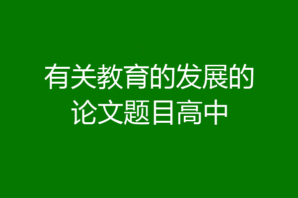 有关教育的发展的论文题目高中