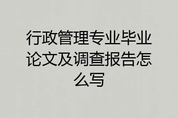 行政管理专业毕业论文及调查报告怎么写