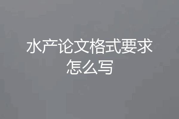 水产论文格式要求怎么写