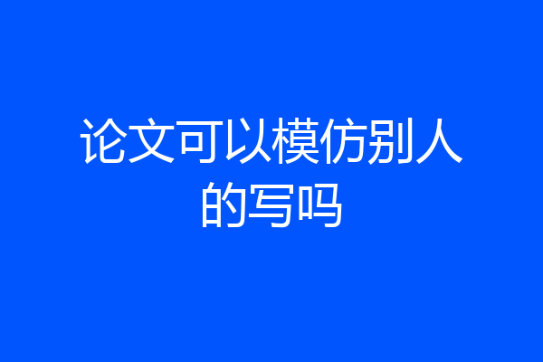 论文可以模仿别人的写吗