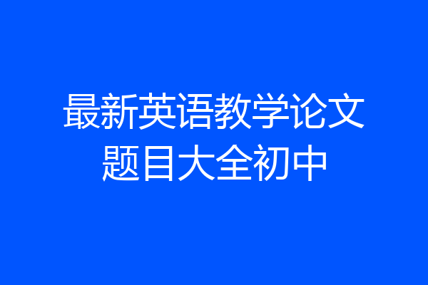 最新英语教学论文题目大全初中