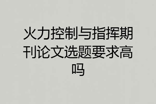 火力控制与指挥期刊论文选题要求高吗