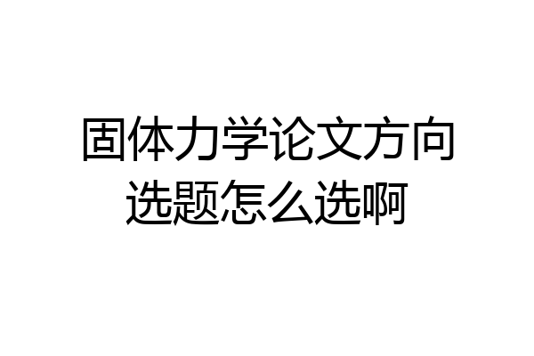 固体力学论文方向选题怎么选啊