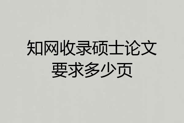 知网收录硕士论文要求多少页