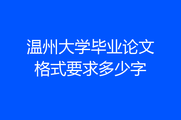 温州大学毕业论文格式要求多少字