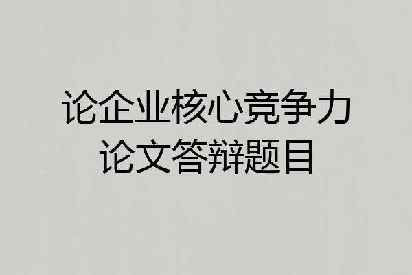论企业核心竞争力论文答辩题目