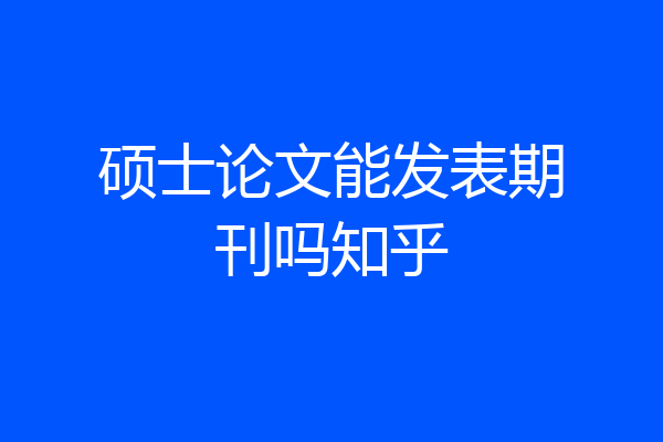 硕士论文能发表期刊吗知乎