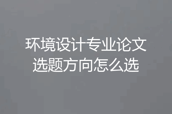 环境设计专业论文选题方向怎么选