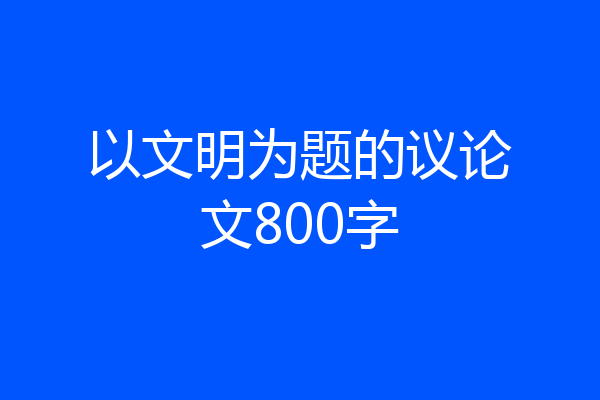 以文明为题的议论文800字