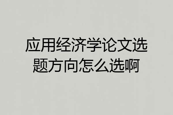 应用经济学论文选题方向怎么选啊