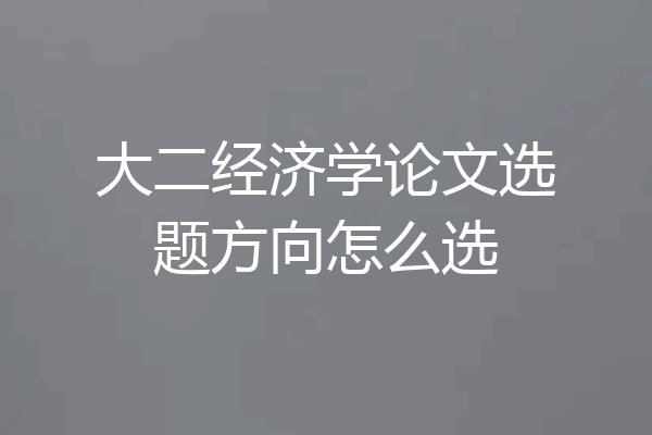 大二经济学论文选题方向怎么选
