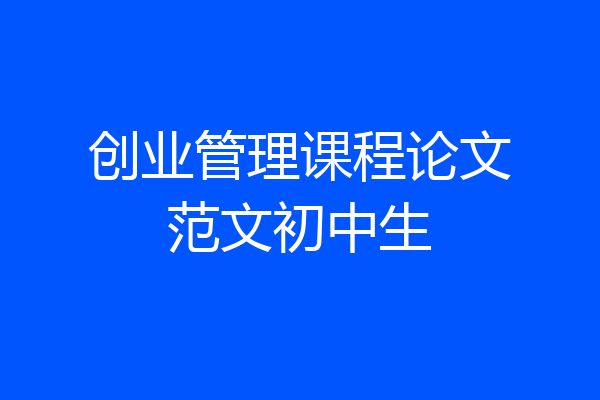 创业管理课程论文范文初中生