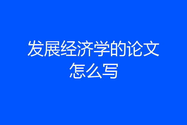 发展经济学的论文怎么写