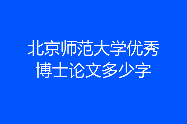 北京师范大学优秀博士论文多少字