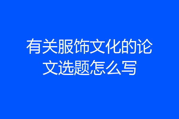 有关服饰文化的论文选题怎么写