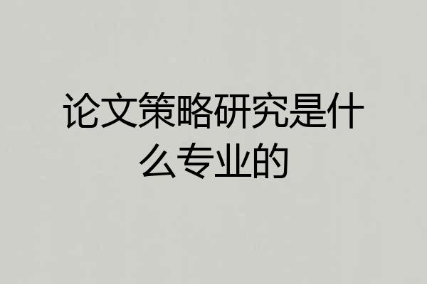 论文策略研究是什么专业的