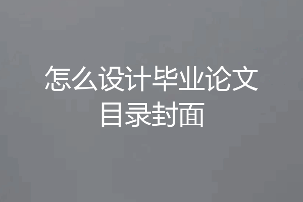 怎么设计毕业论文目录封面