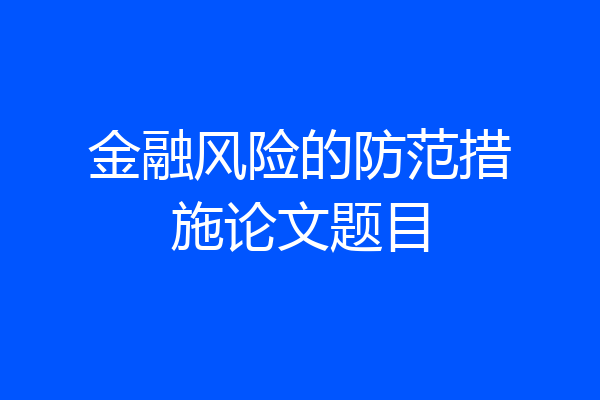 金融风险的防范措施论文题目