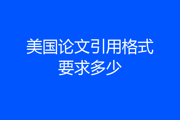 美国论文引用格式要求多少