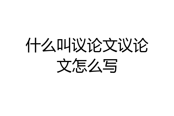 什么叫议论文议论文怎么写