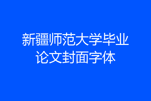 新疆师范大学毕业论文封面字体