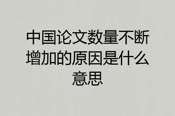 中国论文数量不断增加的原因是什么意思