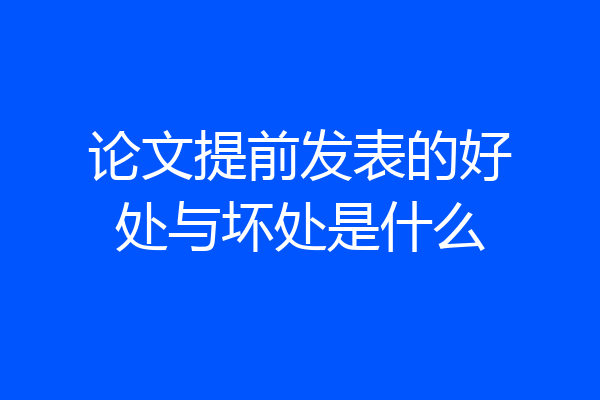论文提前发表的好处与坏处是什么