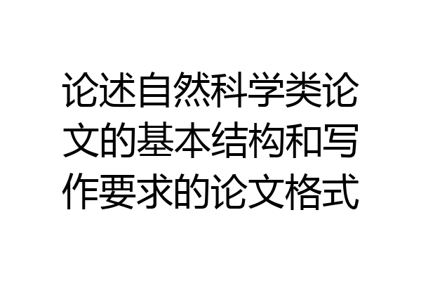 论述自然科学类论文的基本结构和写作要求的论文格式