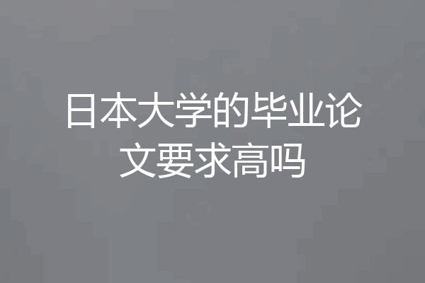 日本大学的毕业论文要求高吗