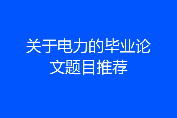 关于电力的毕业论文题目推荐