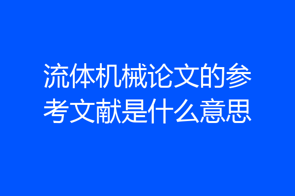 流体机械论文的参考文献是什么意思