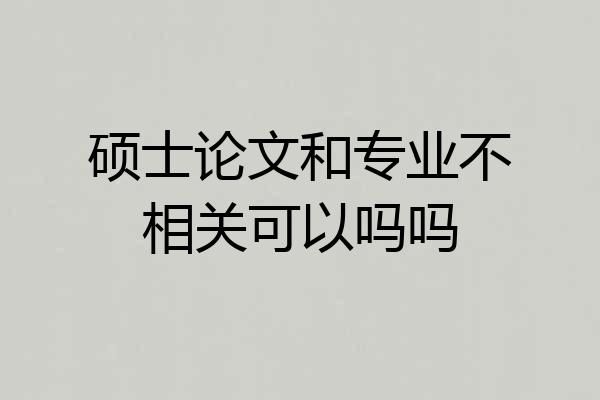 硕士论文和专业不相关可以吗吗