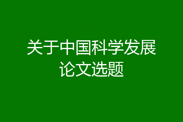 关于中国科学发展论文选题