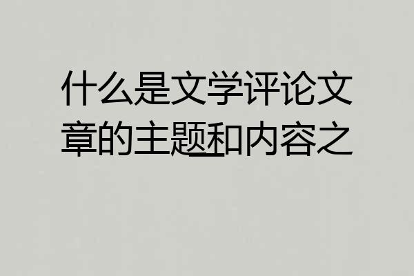 什么是文学评论文章的主题和内容之一