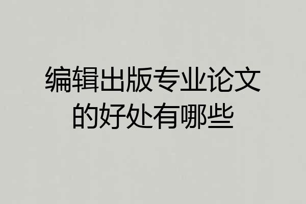 编辑出版专业论文的好处有哪些