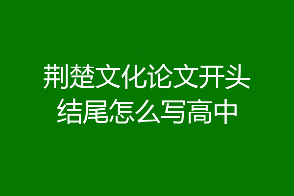 荆楚文化论文开头结尾怎么写高中