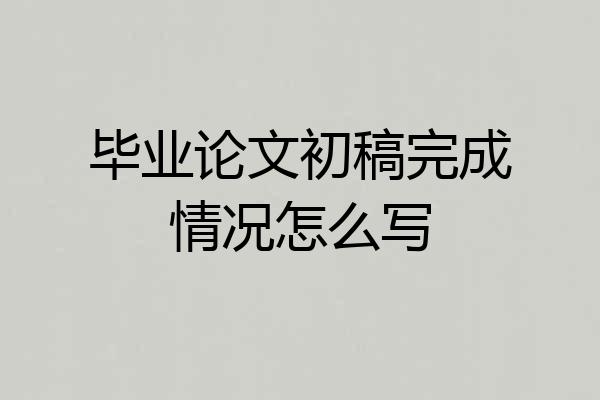 毕业论文初稿完成情况怎么写