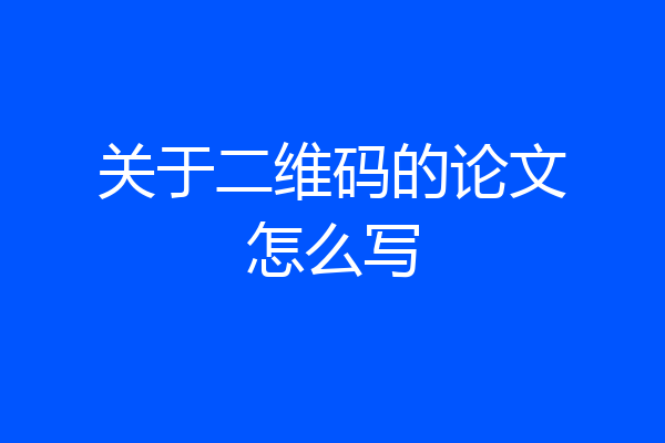 关于二维码的论文怎么写