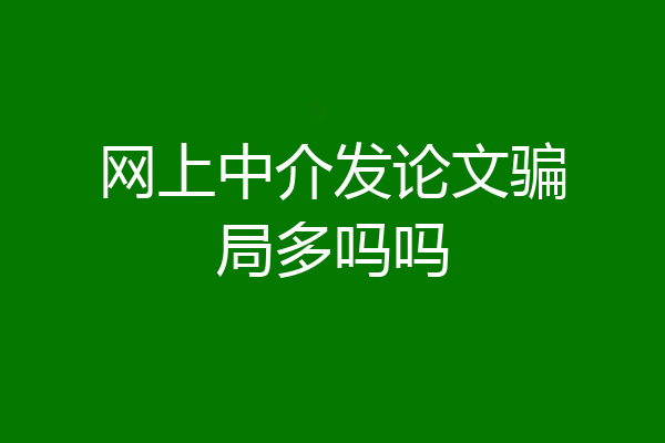网上中介发论文骗局多吗吗