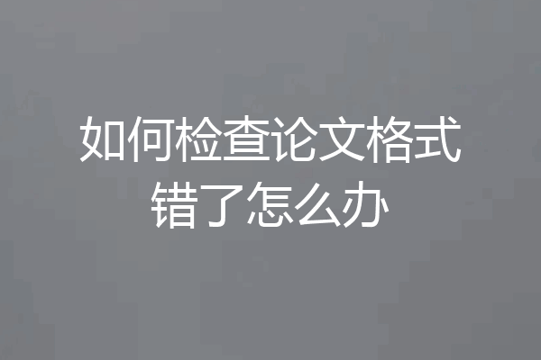 如何检查论文格式错了怎么办