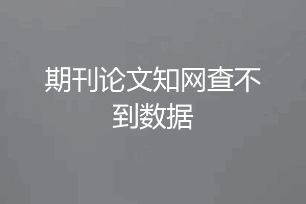期刊论文知网查不到数据