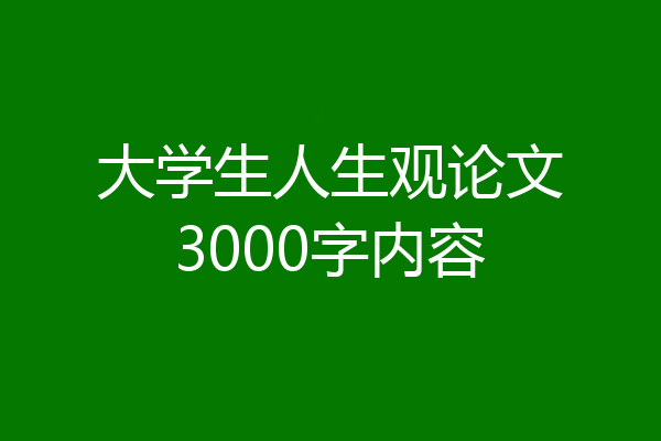 大学生人生观论文3000字内容