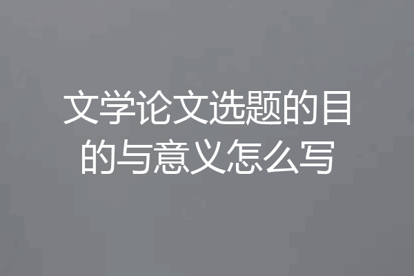 文学论文选题的目的与意义怎么写