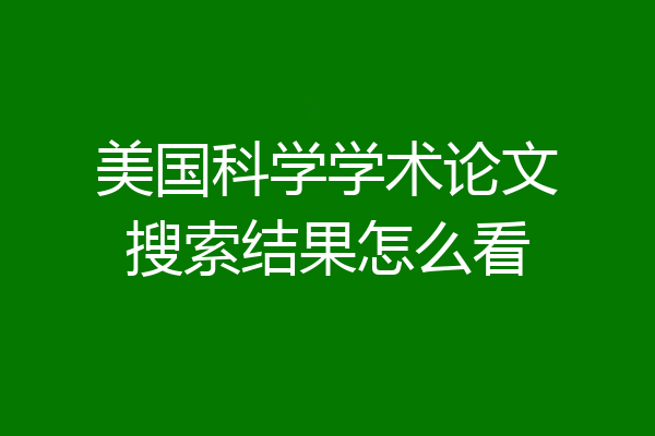 美国科学学术论文搜索结果怎么看