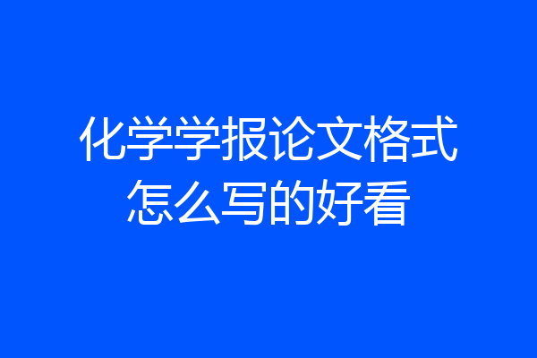化学学报论文格式怎么写的好看