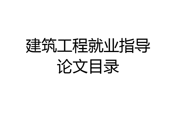 建筑工程就业指导论文目录