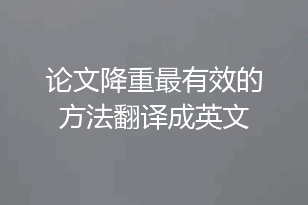 论文降重最有效的方法翻译成英文