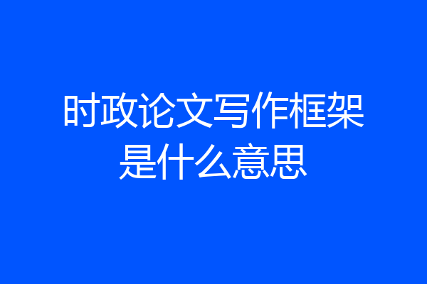 时政论文写作框架是什么意思