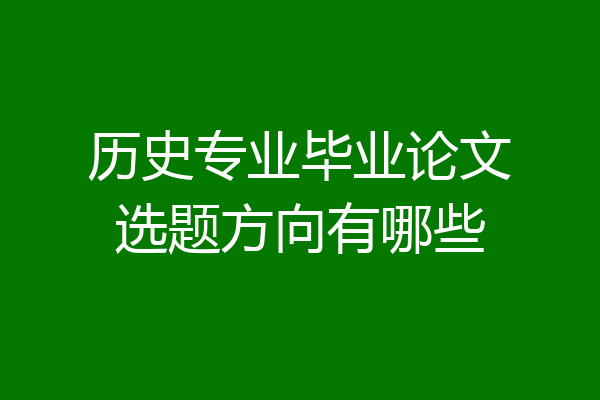 历史专业毕业论文选题方向有哪些