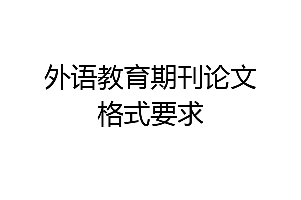 外语教育期刊论文格式要求